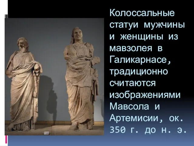 Колоссальные статуи мужчины и женщины из мавзолея в Галикарнасе, традиционно считаются изображениями Мавсола
