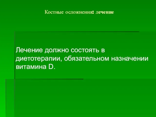 Костные осложнения: лечение Лечение должно состоять в диетотерапии, обязательном назначении витамина D.