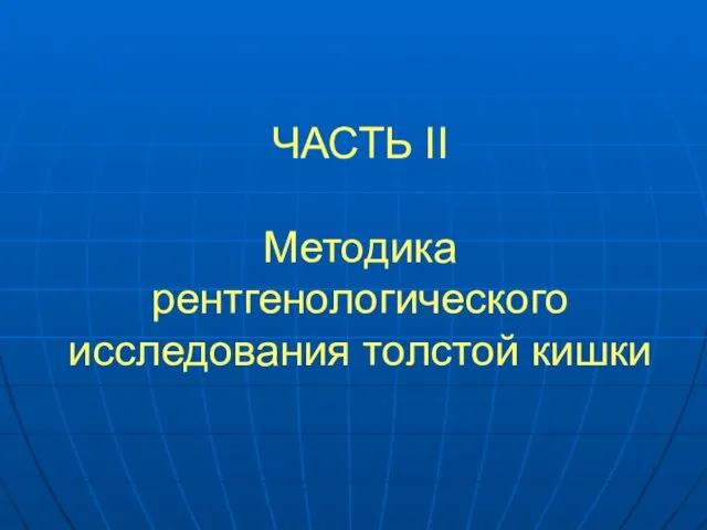 ЧАСТЬ II Методика рентгенологического исследования толстой кишки