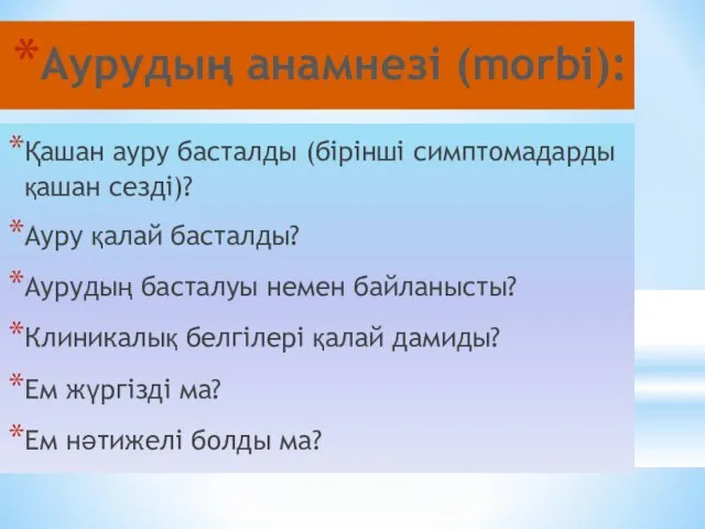 Аурудың анамнезі (morbi): Қашан ауру басталды (бірінші симптомадарды қашан сезді)?