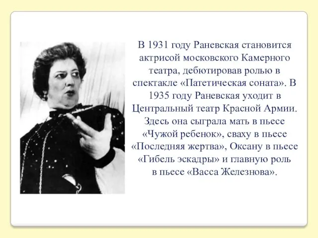 В 1931 году Раневская становится актрисой московского Камерного театра, дебютировав ролью в спектакле