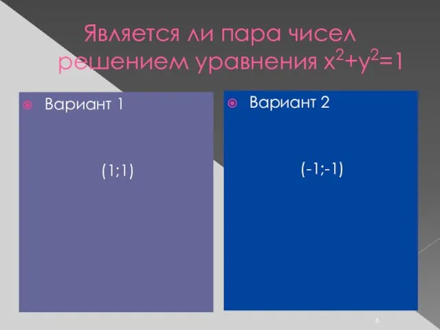 Является ли пара чисел решением уравнения х2+у2=1 Вариант 1 (1;1) Вариант 2 (-1;-1)