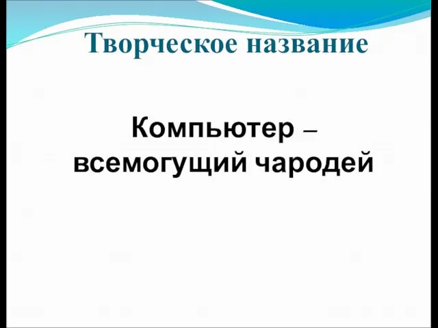 Творческое название Компьютер – всемогущий чародей