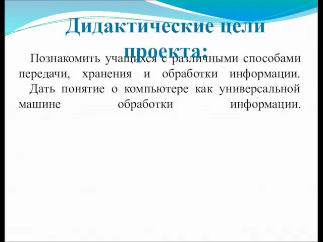 Познакомить учащихся с различными способами передачи, хранения и обработки информации.