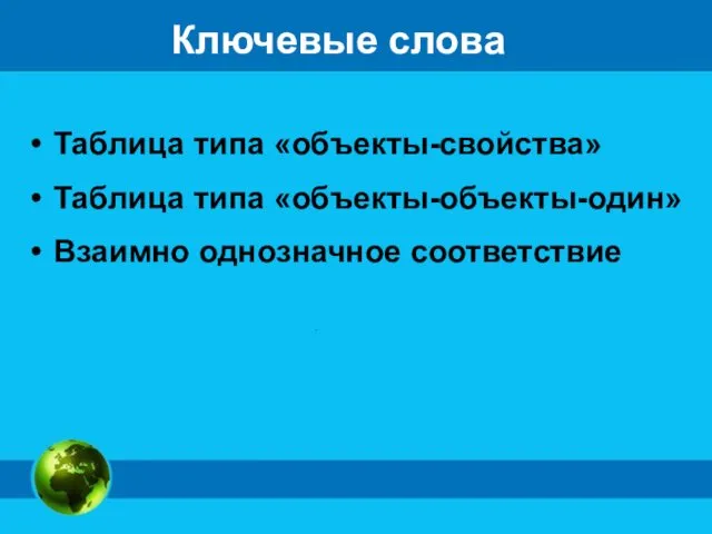 Ключевые слова Таблица типа «объекты-свойства» Таблица типа «объекты-объекты-один» Взаимно однозначное соответствие