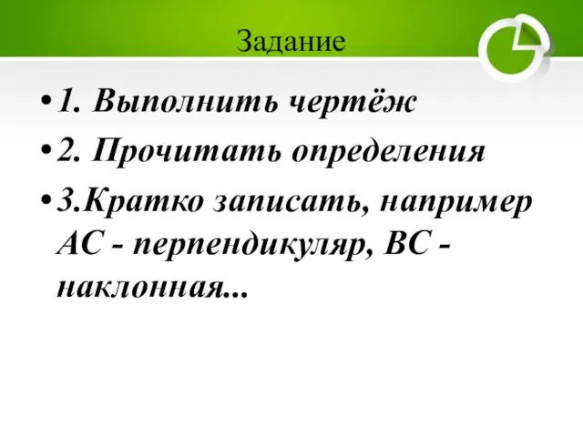 Задание 1. Выполнить чертёж 2. Прочитать определения 3.Кратко записать, например АС - перпендикуляр, ВС - наклонная...