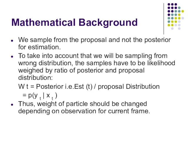 Mathematical Background We sample from the proposal and not the posterior for estimation.