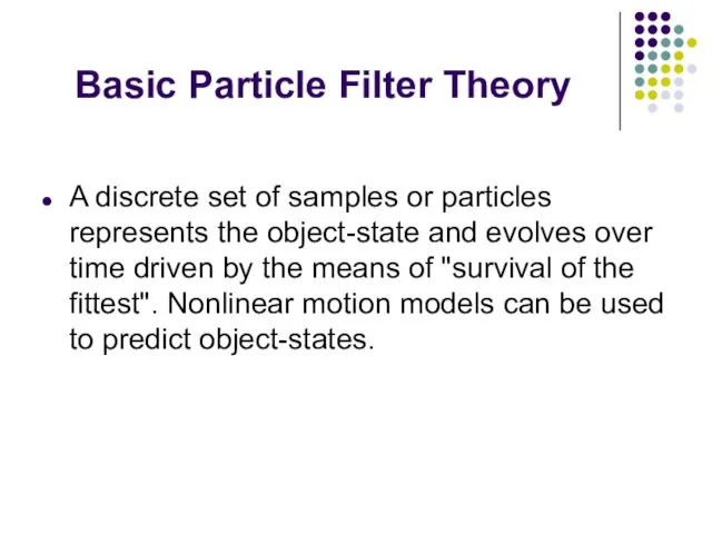 Basic Particle Filter Theory A discrete set of samples or particles represents the