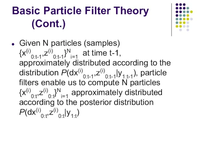 Basic Particle Filter Theory (Cont.) Given N particles (samples) {x(i)0:t-1,z(i)0:t-1}Ni=1