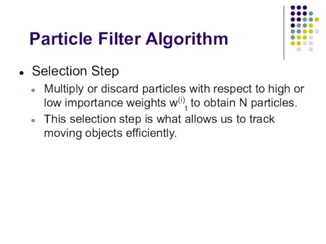 Particle Filter Algorithm Selection Step Multiply or discard particles with respect to high