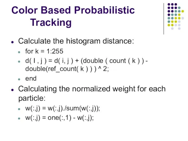 Color Based Probabilistic Tracking Calculate the histogram distance: for k = 1:255 d(