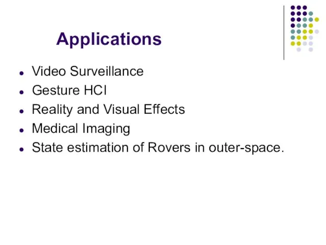Applications Video Surveillance Gesture HCI Reality and Visual Effects Medical Imaging State estimation