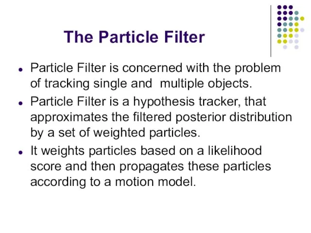The Particle Filter Particle Filter is concerned with the problem of tracking single