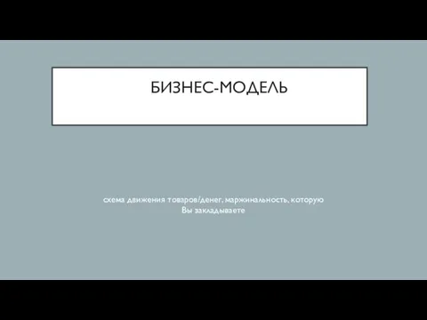 БИЗНЕС-МОДЕЛЬ схема движения товаров/денег, маржинальность, которую Вы закладываете