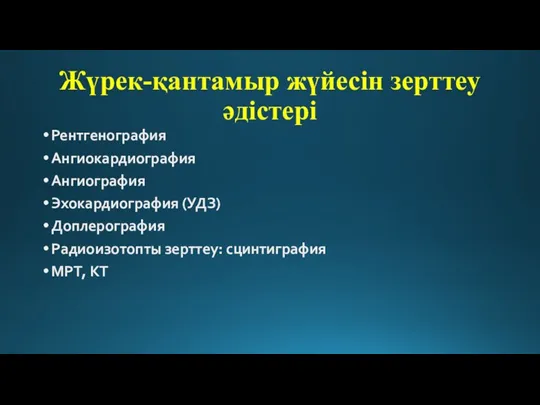 Жүрек-қантамыр жүйесін зерттеу әдістері Рентгенография Ангиокардиография Ангиография Эхокардиография (УДЗ) Доплерография Радиоизотопты зерттеу: сцинтиграфия МРТ, КТ