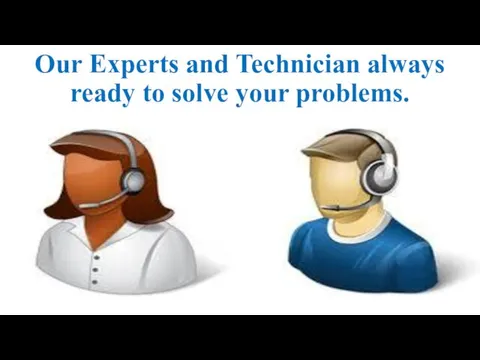 Our Experts and Technician always ready to solve your problems.