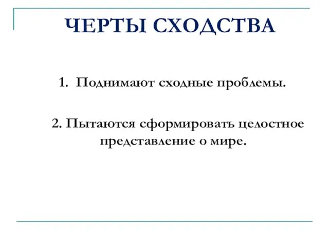 ЧЕРТЫ СХОДСТВА 1. Поднимают сходные проблемы. 2. Пытаются сформировать целостное представление о мире.