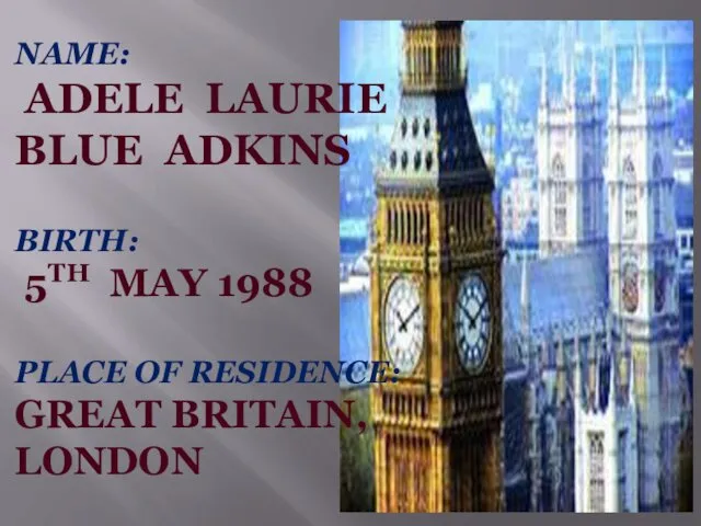 NAME: ADELE LAURIE BLUE ADKINS BIRTH: 5TH MAY 1988 PLACE OF RESIDENCE: GREAT BRITAIN, LONDON