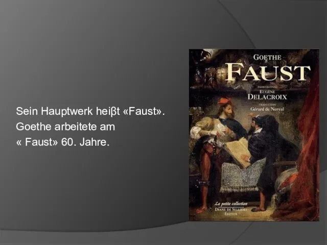 Sein Hauptwerk heiβt «Faust». Goethe arbeitete am « Faust» 60. Jahre.