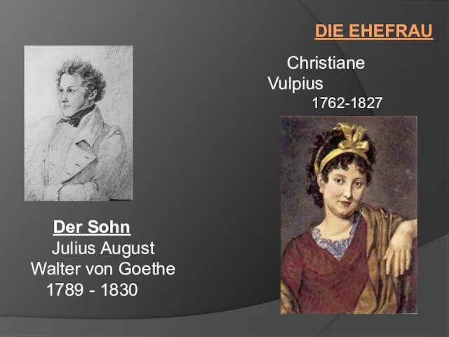 DIE EHEFRAU Christiane Vulpius 1762-1827 Der Sohn Julius August Walter von Goethe 1789 - 1830