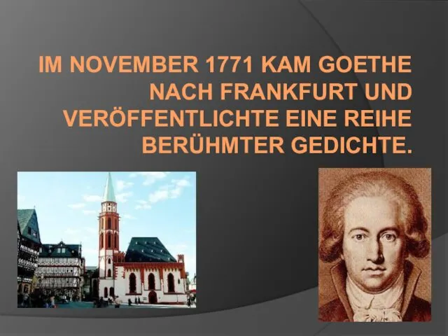 IM NOVEMBER 1771 KAM GOETHE NACH FRANKFURT UND VERÖFFENTLICHTE EINE REIHE BERÜHMTER GEDICHTE.