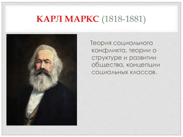 КАРЛ МАРКС (1818-1881) Теория социального конфликта, теории о структуре и развитии общества, концепции социальных классов.