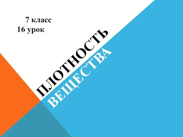 ПЛОТНОСТЬ ВЕЩЕСТВА 7 класс 16 урок