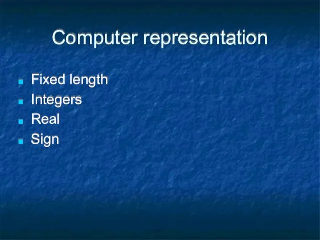 Computer representation Fixed length Integers Real Sign