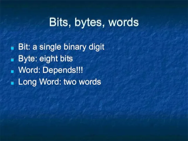 Bits, bytes, words Bit: a single binary digit Byte: eight