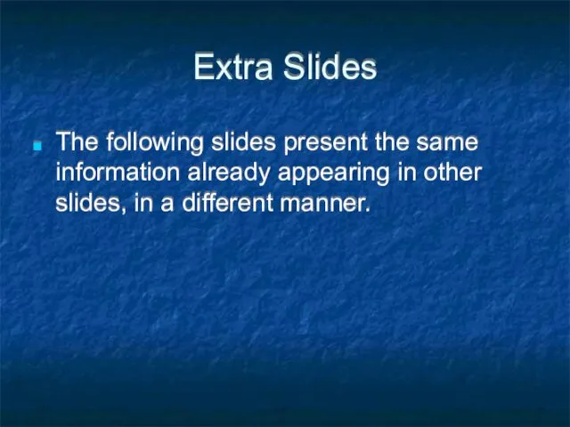 Extra Slides The following slides present the same information already