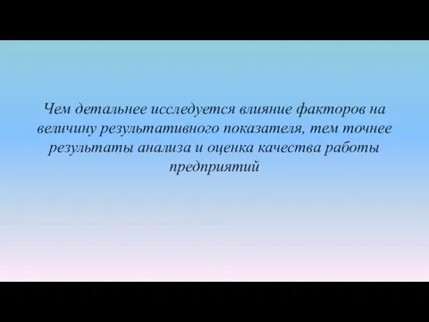 Чем детальнее исследуется влияние факторов на величину результативного показателя, тем