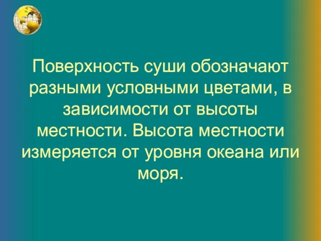 Поверхность суши обозначают разными условными цветами, в зависимости от высоты