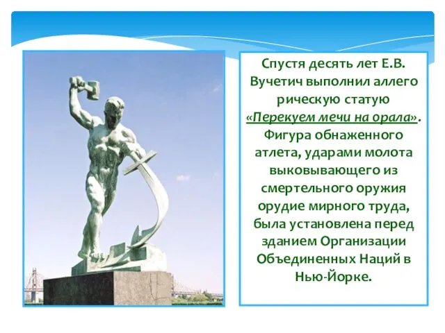 Спустя десять лет Е.В. Вучетич выполнил аллего­рическую статую «Перекуем мечи