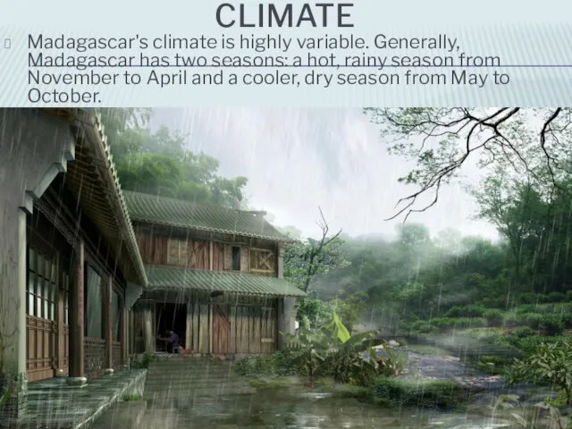 CLIMATE Madagascar's climate is highly variable. Generally, Madagascar has two