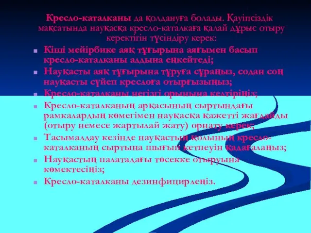 Кресло-каталканы да қолдануға болады. Қауіпсіздік мақсатында науқасқа кресло-каталкаға қалай дұрыс