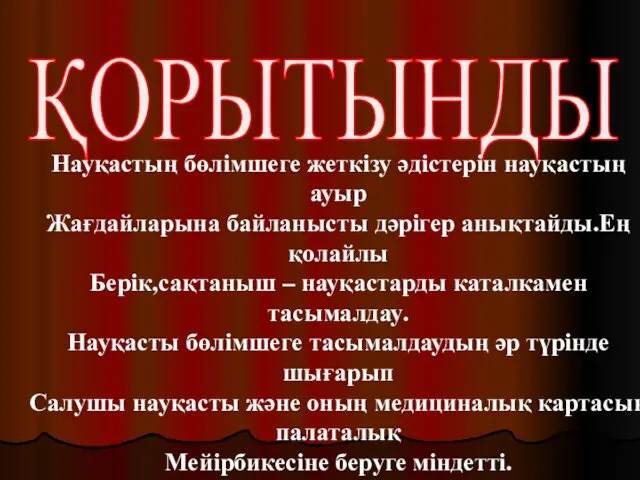 ҚОРЫТЫНДЫ Науқастың бөлімшеге жеткізу әдістерін науқастың ауыр Жағдайларына байланысты дәрігер