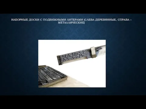 НАБОРНЫЕ ДОСКИ С ПОДВИЖНЫМИ ЛИТЕРАМИ (СЛЕВА ДЕРЕВЯННЫЕ, СПРАВА – МЕТАЛЛИЧЕСКИЕ)