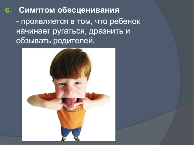 Симптом обесценивания - проявляется в том, что ребенок начинает ругаться, дразнить и обзывать родителей.