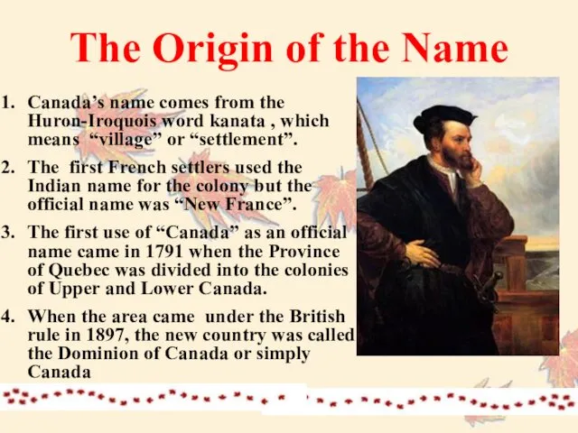 The Origin of the Name Canada’s name comes from the Huron-Iroquois word kanata