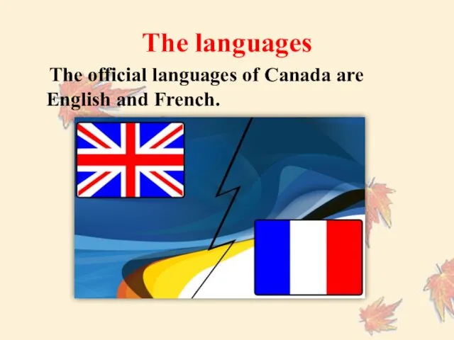 The languages The official languages of Canada are English and French.