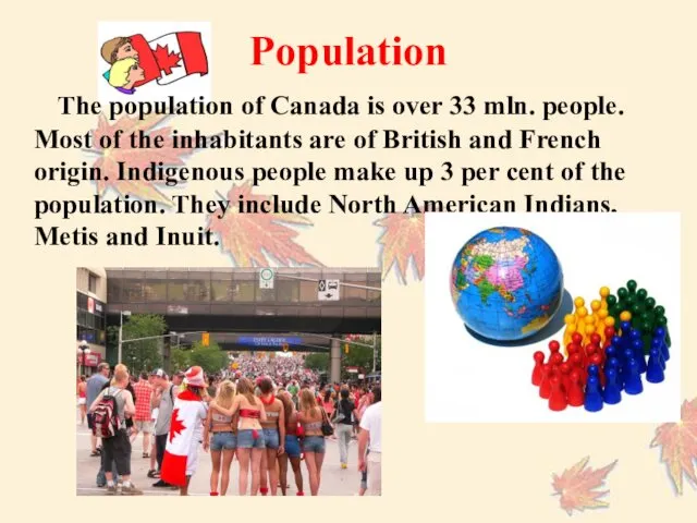 The population of Canada is over 33 mln. people. Most