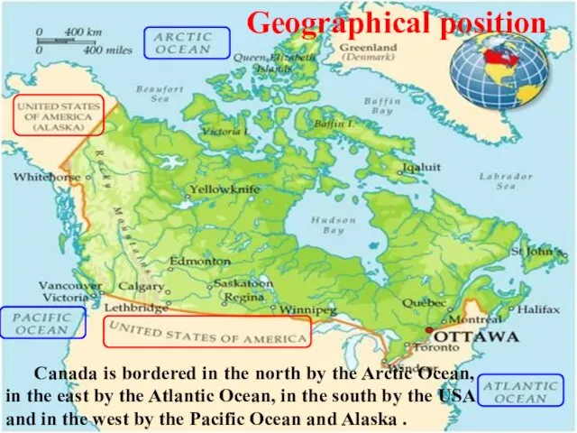 Geographical position Canada is bordered in the north by the Arctic Ocean, in