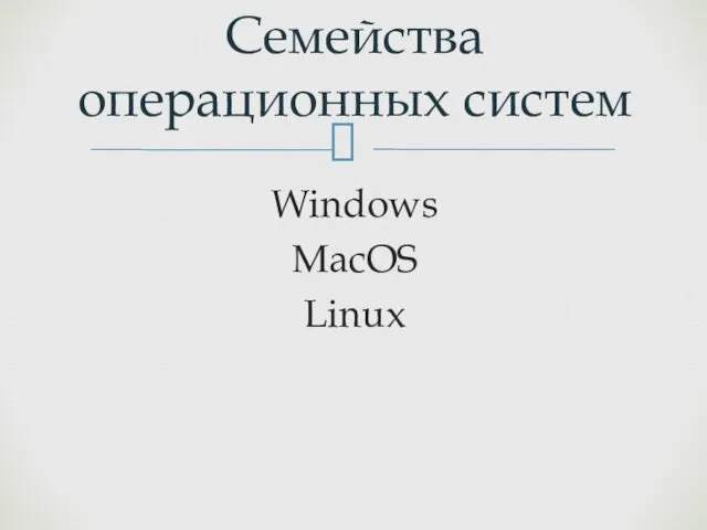 Семейства операционных систем Windows MacOS Linux