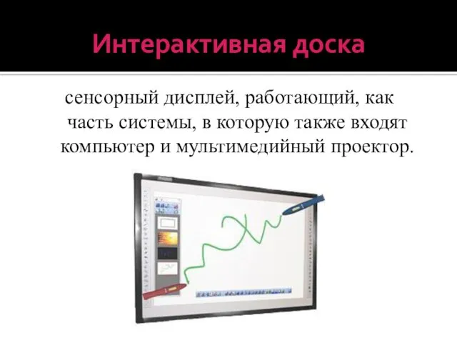Интерактивная доска сенсорный дисплей, работающий, как часть системы, в которую также входят компьютер и мультимедийный проектор.