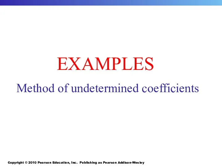 Copyright © 2010 Pearson Education, Inc. Publishing as Pearson Addison-Wesley EXAMPLES Method of undetermined coefficients