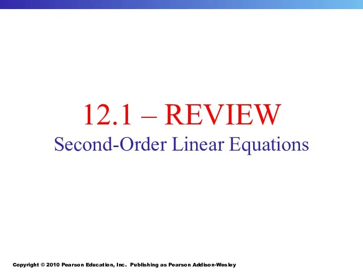 Copyright © 2010 Pearson Education, Inc. Publishing as Pearson Addison-Wesley 12.1 – REVIEW Second-Order Linear Equations