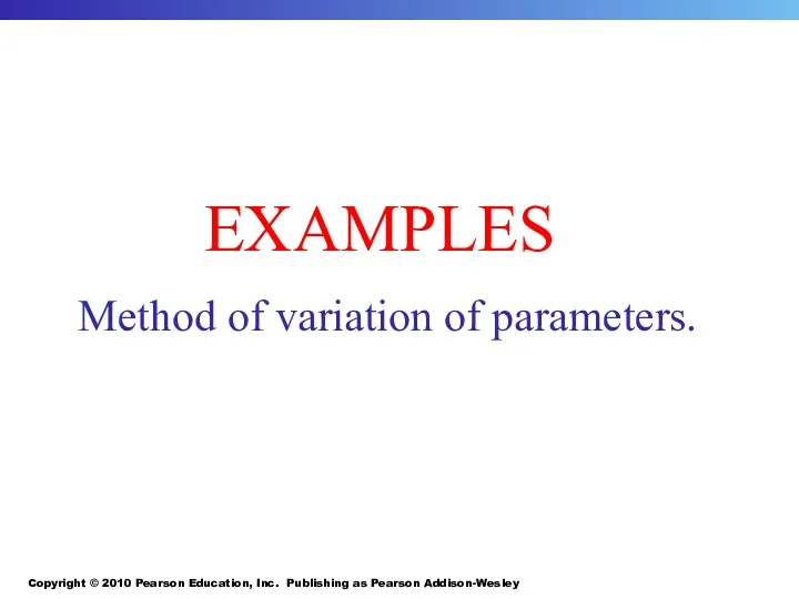 Copyright © 2010 Pearson Education, Inc. Publishing as Pearson Addison-Wesley EXAMPLES Method of variation of parameters.