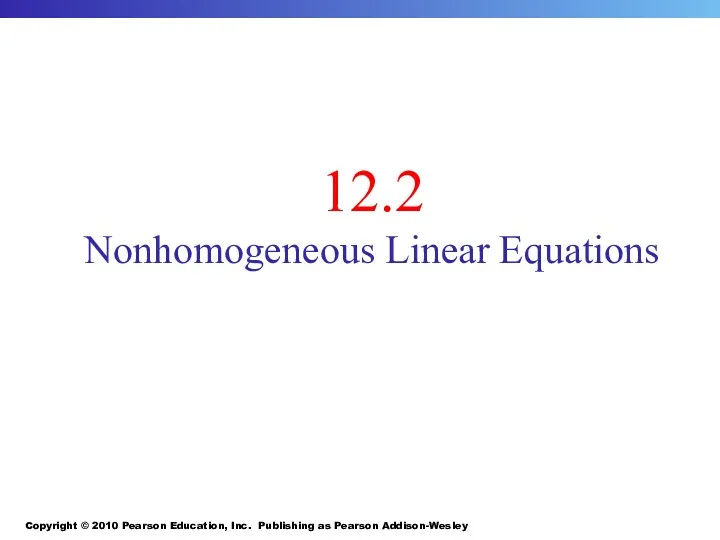 Copyright © 2010 Pearson Education, Inc. Publishing as Pearson Addison-Wesley 12.2 Nonhomogeneous Linear Equations
