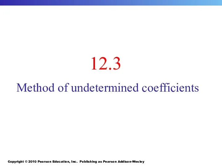 Copyright © 2010 Pearson Education, Inc. Publishing as Pearson Addison-Wesley 12.3 Method of undetermined coefficients