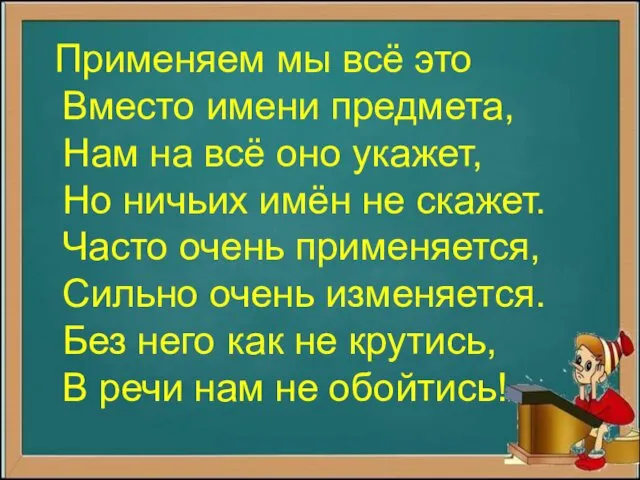 Применяем мы всё это Вместо имени предмета, Нам на всё оно укажет, Но